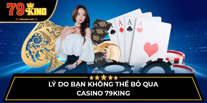 Lý do bạn không thể bỏ qua Casino 79King!