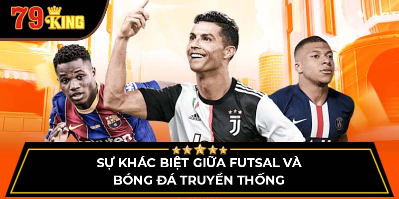 Sự khác biệt giữa bóng đá truyền thống và Futsal là gì