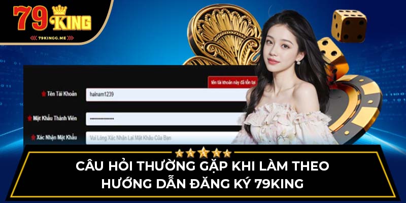 Câu hỏi thường gặp khi làm theo hướng dẫn đăng ký 79King