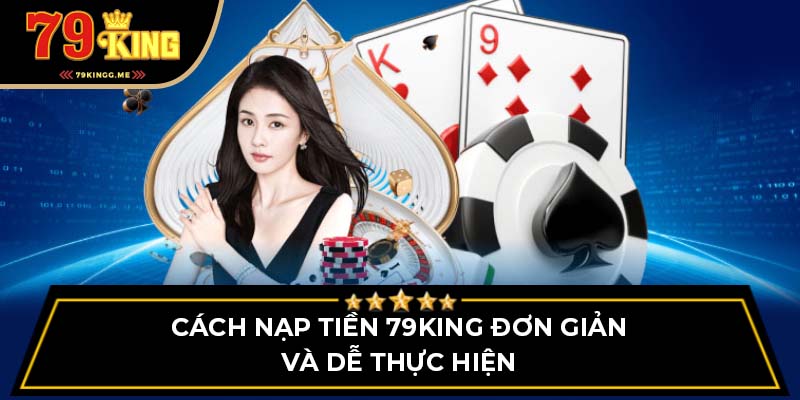 Cách nạp tiền 79King đơn giản và dễ thực hiện