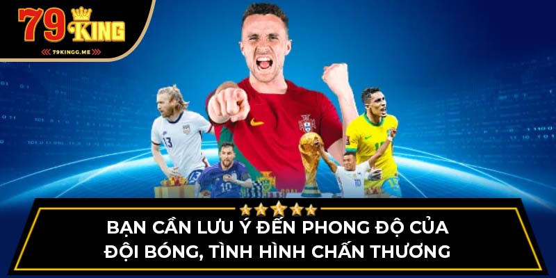 Bạn cần lưu ý đến phong độ của đội bóng, tình hình chấn thương