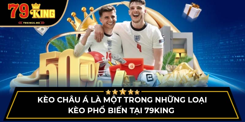 Kèo châu Á là một trong những loại kèo phổ biến tại 79King 