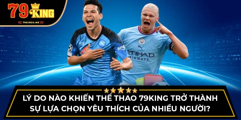 Lý do nào khiến thể thao 79King trở thành sự lựa chọn yêu thích của nhiều người?