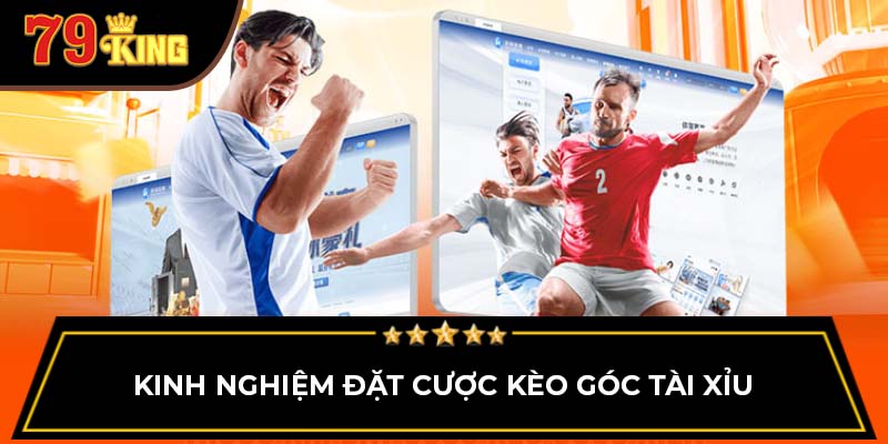 Kinh nghiệm đặt cược kèo góc tài xỉu